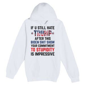 If You Still Hate Trump After This Biden Show Funny Premium Pullover Hoodie