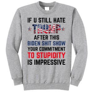 If You Still Hate Trump After This Biden Shit Show Funny Tall Sweatshirt