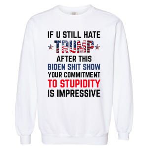 If You Still Hate Trump After This Biden Shit Show Funny Garment-Dyed Sweatshirt