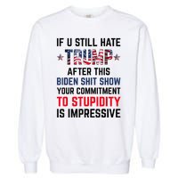 If You Still Hate Trump After This Biden Shit Show Funny Garment-Dyed Sweatshirt