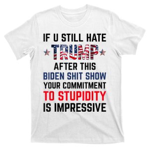 If You Still Hate Trump After This Biden Shit Show Funny T-Shirt