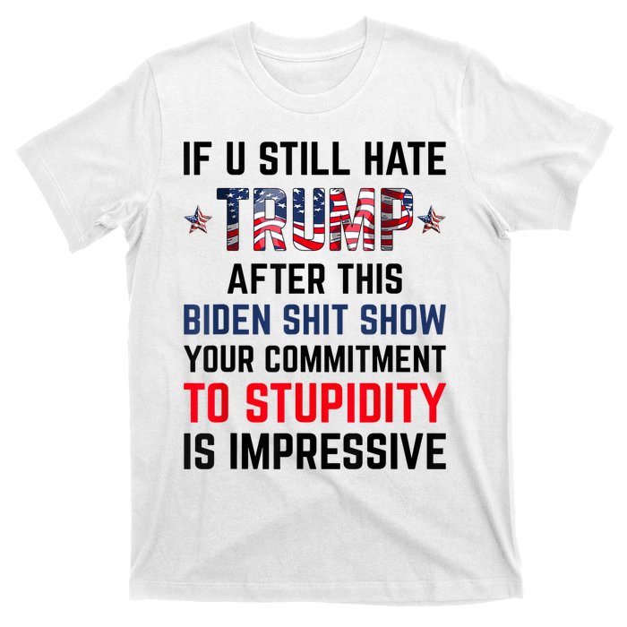 If You Still Hate Trump After This Biden Shit Show Funny T-Shirt