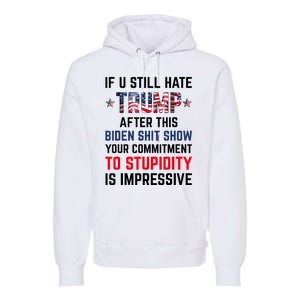 If You Still Hate Trump After This Biden Shit Show Funny Premium Hoodie