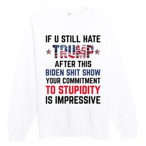 If You Still Hate Trump After This Biden Shit Show Funny Premium Crewneck Sweatshirt