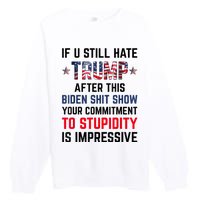 If You Still Hate Trump After This Biden Shit Show Funny Premium Crewneck Sweatshirt