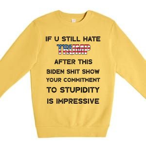 If You Still Hate Trump After This Biden Shit Show Gift Premium Crewneck Sweatshirt