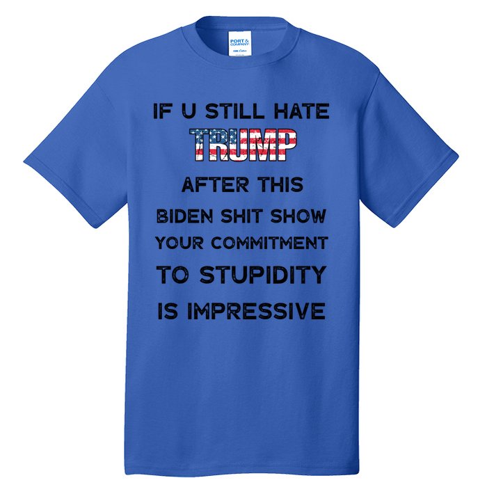 If You Still Hate Trump After This Biden Shit Show Gift Tall T-Shirt