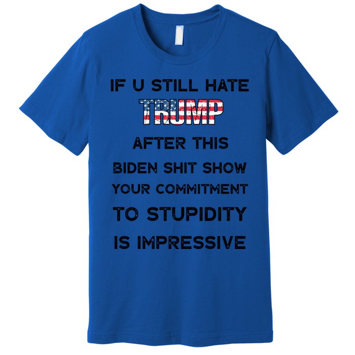 If You Still Hate Trump After This Biden Shit Show Gift Premium T-Shirt