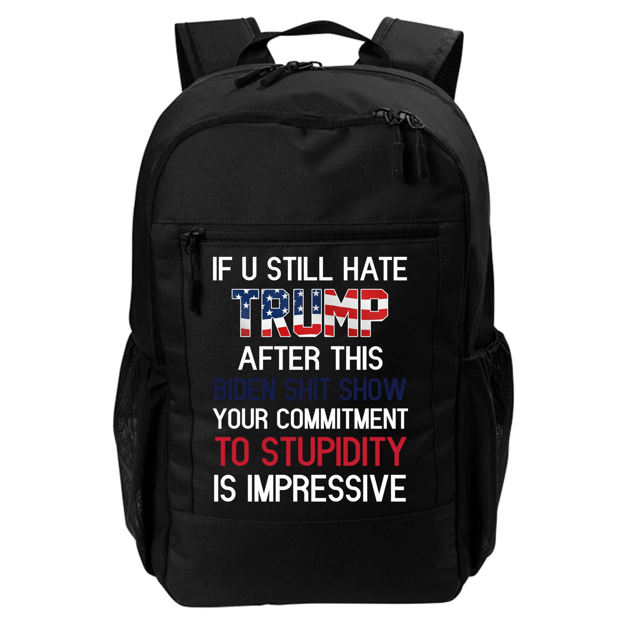 If You Still Hate Trump After This Biden Shit Show Funny Backpack