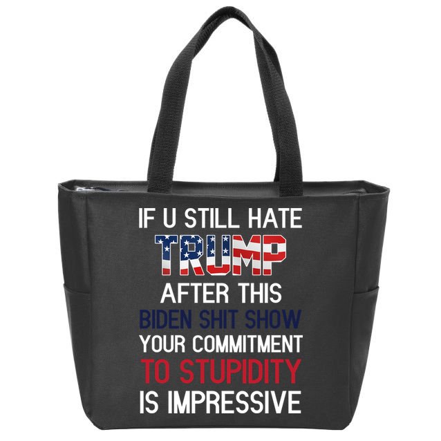 If You Still Hate Trump After This Biden Shit Show Funny Zip Tote Bag