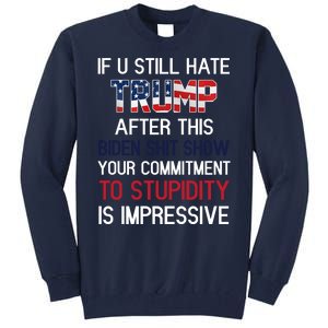 If You Still Hate Trump After This Biden Shit Show Funny Tall Sweatshirt