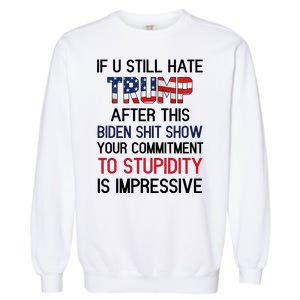 If You Still Hate Trump After This Biden Shit Show Funny Garment-Dyed Sweatshirt