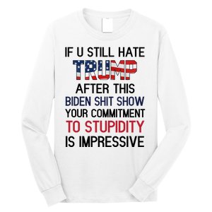 If You Still Hate Trump After This Biden Shit Show Funny Long Sleeve Shirt