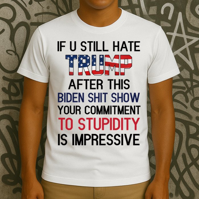 If You Still Hate Trump After This Biden Shit Show Funny T-Shirt