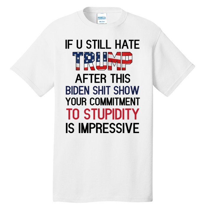 If You Still Hate Trump After This Biden Shit Show Funny Tall T-Shirt