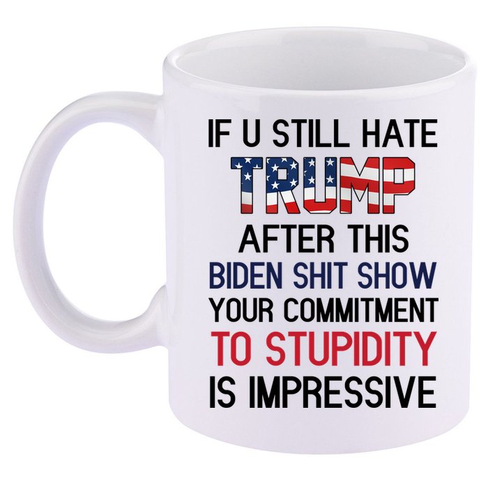 If You Still Hate Trump After This Biden Shit Show Funny 11oz C Handle Ceramic Mug