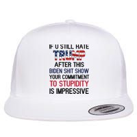 If You Still Hate Trump After This Biden Shit Show Funny Flatbill Hat