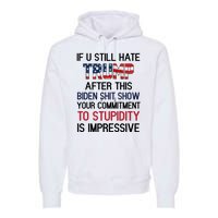 If You Still Hate Trump After This Biden Shit Show Funny Premium Hoodie