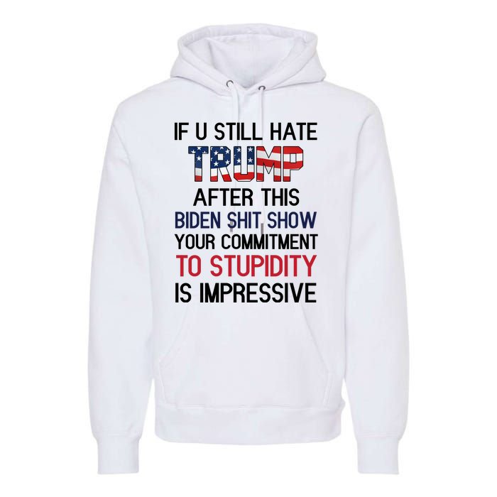 If You Still Hate Trump After This Biden Shit Show Funny Premium Hoodie