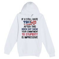 If You Still Hate Trump After This Biden Shit Show Funny Premium Pullover Hoodie