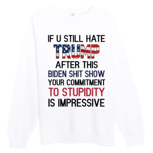 If You Still Hate Trump After This Biden Shit Show Funny Premium Crewneck Sweatshirt