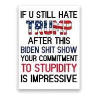 If You Still Hate Trump After This Biden Shit Show Funny Poster