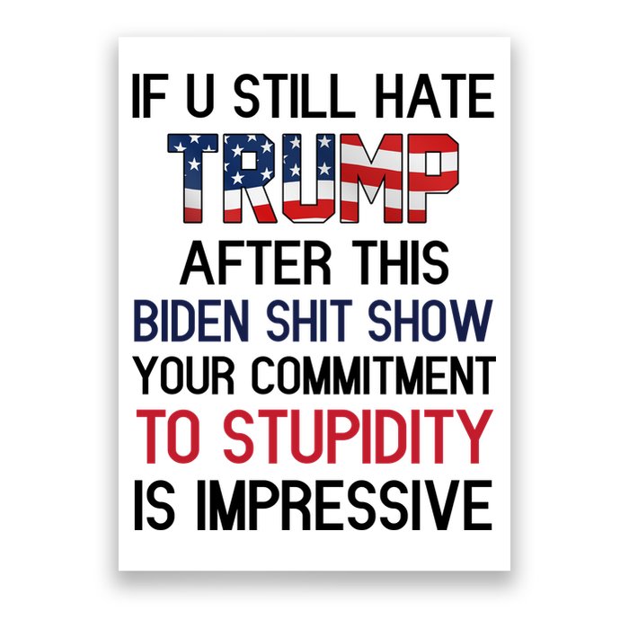 If You Still Hate Trump After This Biden Shit Show Funny Poster