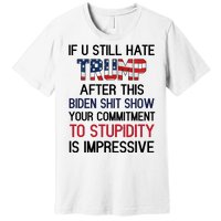 If You Still Hate Trump After This Biden Shit Show Funny Premium T-Shirt