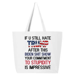 If You Still Hate Trump After This Biden Shit Show Funny 25L Jumbo Tote