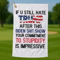 If You Still Hate Trump After This Biden Shit Show Funny Golf Towel