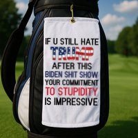 If You Still Hate Trump After This Biden Shit Show Funny Golf Towel