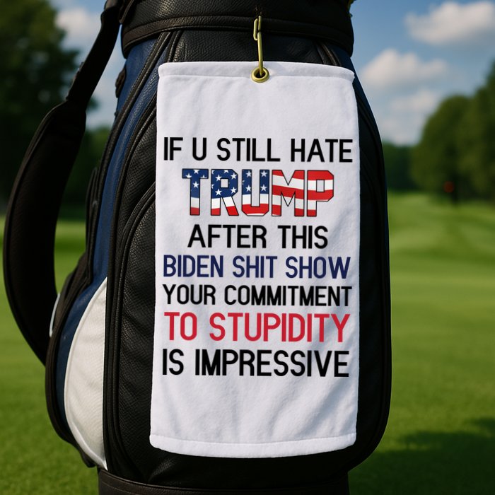 If You Still Hate Trump After This Biden Shit Show Funny Golf Towel