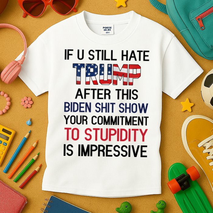 If You Still Hate Trump After This Biden Shit Show Funny Kids T-Shirt