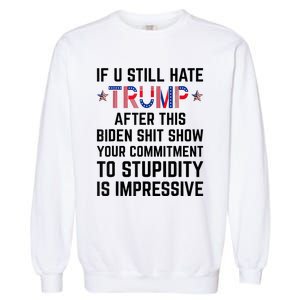 If You Still Hate Trump After This Biden Shit Show Funny Garment-Dyed Sweatshirt