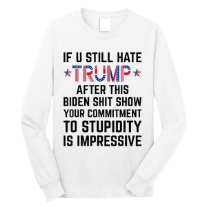 If You Still Hate Trump After This Biden Shit Show Funny Long Sleeve Shirt