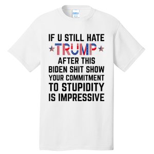 If You Still Hate Trump After This Biden Shit Show Funny Tall T-Shirt