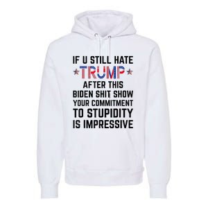 If You Still Hate Trump After This Biden Shit Show Funny Premium Hoodie