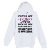 If You Still Hate Trump After This Biden Shit Show Funny Premium Pullover Hoodie