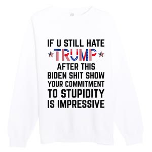 If You Still Hate Trump After This Biden Shit Show Funny Premium Crewneck Sweatshirt