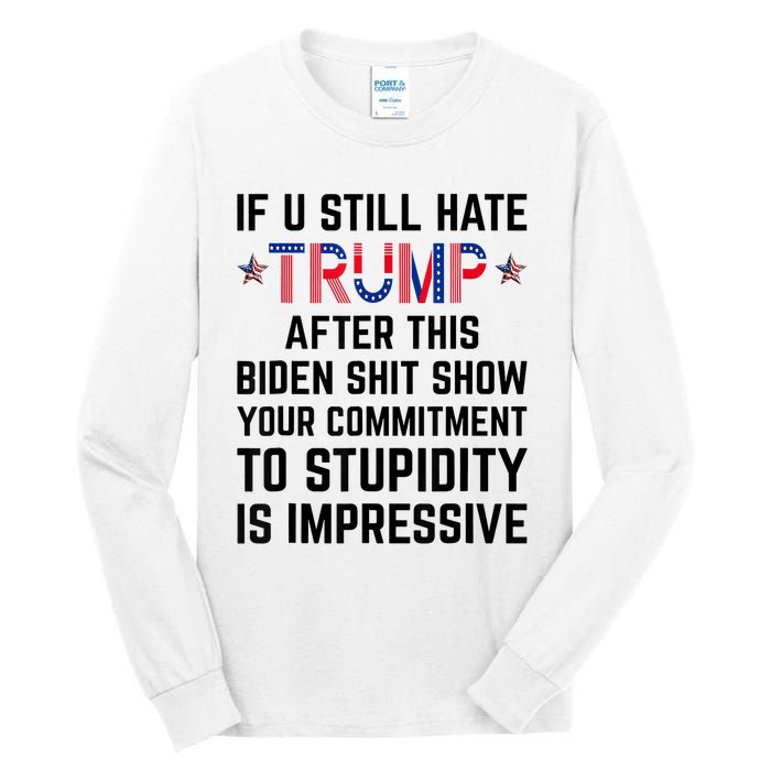 If You Still Hate Trump After This Biden Shit Show Funny Tall Long Sleeve T-Shirt