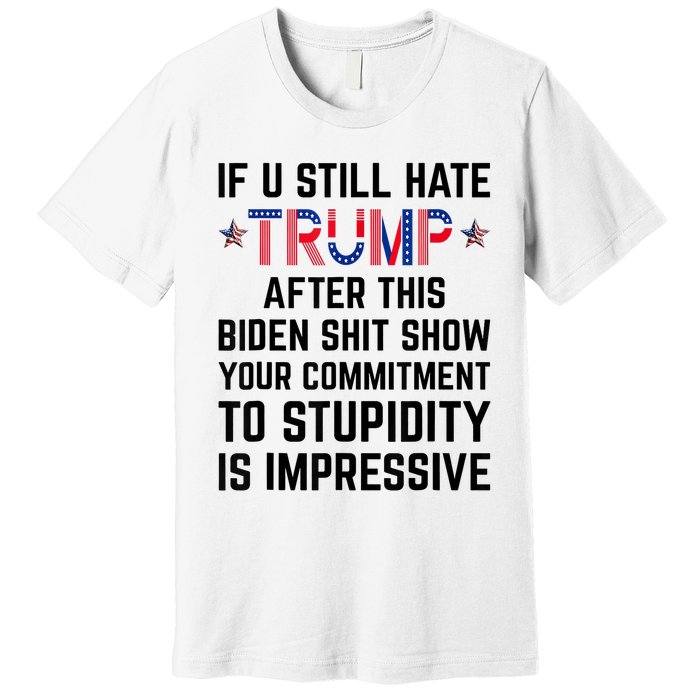 If You Still Hate Trump After This Biden Shit Show Funny Premium T-Shirt