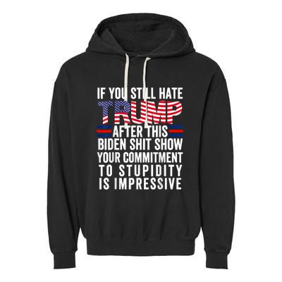 If You Still Hate Trump After This Biden Show Vote Trump Garment-Dyed Fleece Hoodie