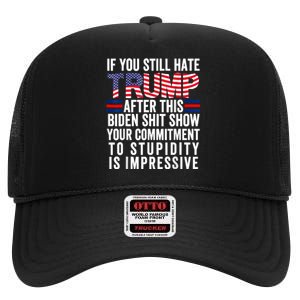 If You Still Hate Trump After This Biden Show Vote Trump High Crown Mesh Back Trucker Hat