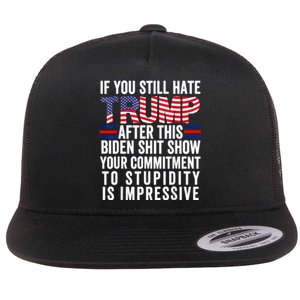 If You Still Hate Trump After This Biden Show Vote Trump Flat Bill Trucker Hat