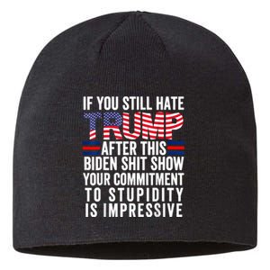 If You Still Hate Trump After This Biden Show Vote Trump Sustainable Beanie