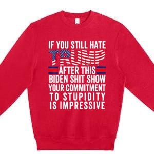 If You Still Hate Trump After This Biden Show Vote Trump Premium Crewneck Sweatshirt