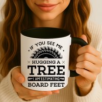 If You See Me Hugging A Tree Woodworking Lumberjack Mug