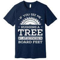 If You See Me Hugging A Tree Woodworking Lumberjack Premium T-Shirt