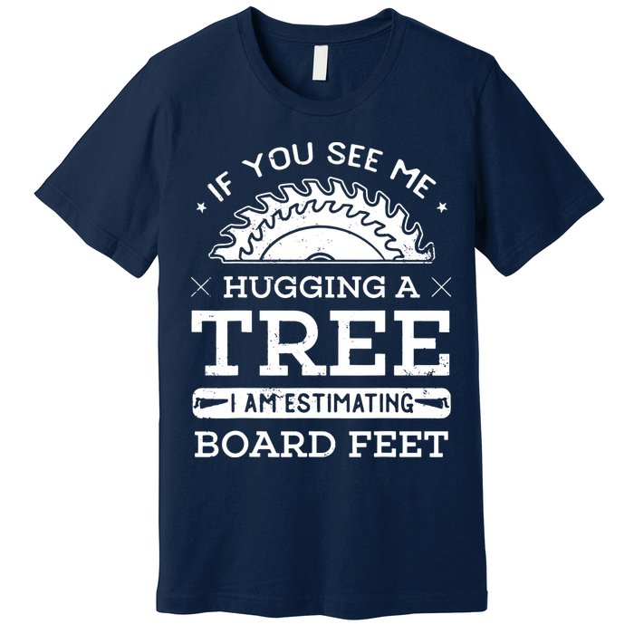If You See Me Hugging A Tree Woodworking Lumberjack Premium T-Shirt