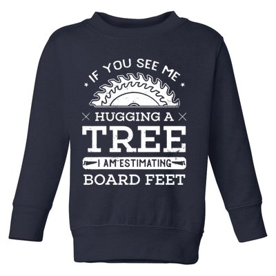 If You See Me Hugging A Tree Woodworking Lumberjack Toddler Sweatshirt